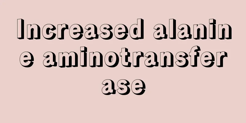 Increased alanine aminotransferase