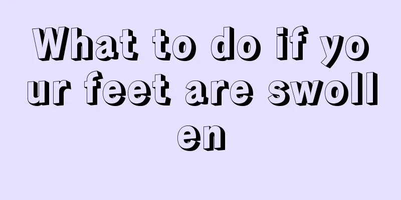 What to do if your feet are swollen