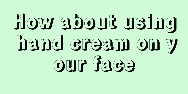 How about using hand cream on your face