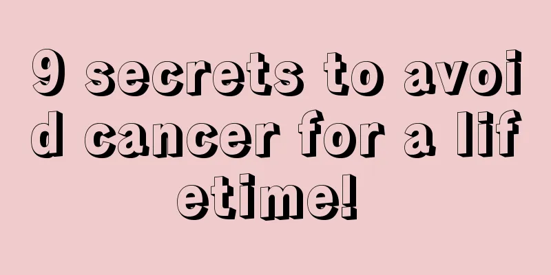 9 secrets to avoid cancer for a lifetime! 