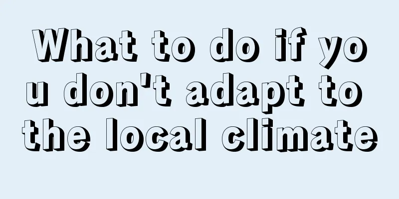 What to do if you don't adapt to the local climate