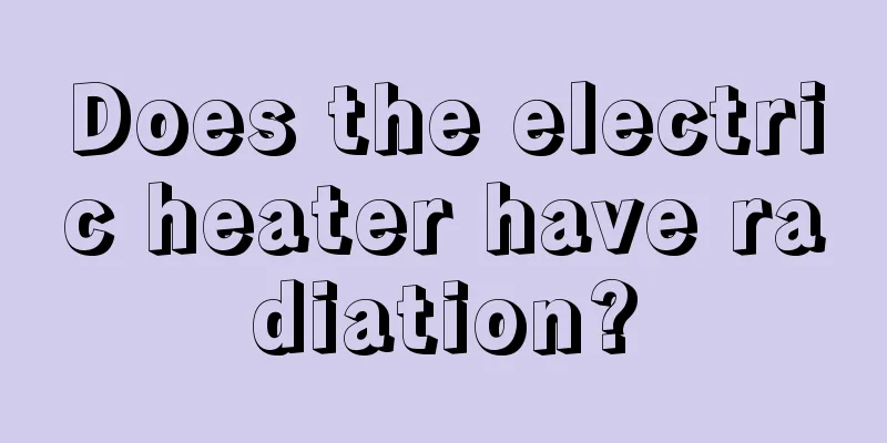 Does the electric heater have radiation?