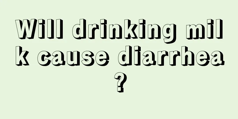 Will drinking milk cause diarrhea?