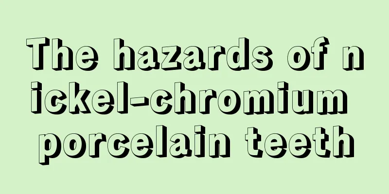 The hazards of nickel-chromium porcelain teeth