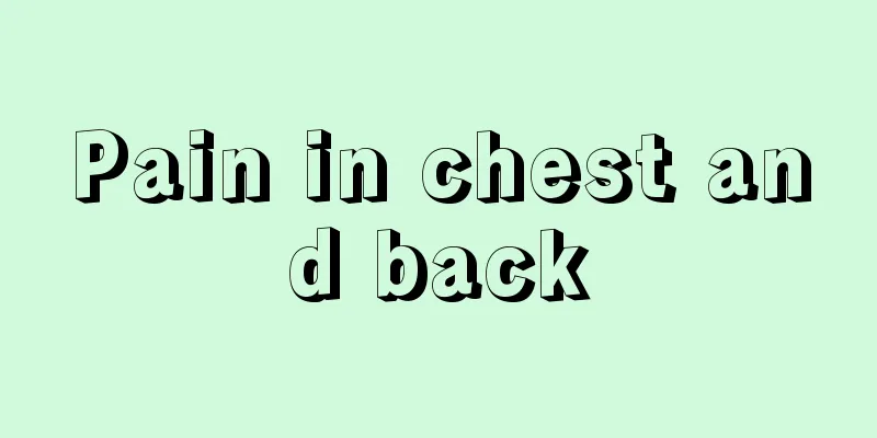 Pain in chest and back