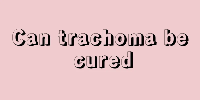 Can trachoma be cured