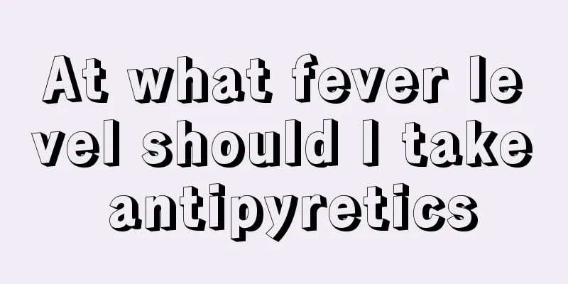 At what fever level should I take antipyretics