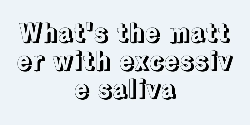What's the matter with excessive saliva