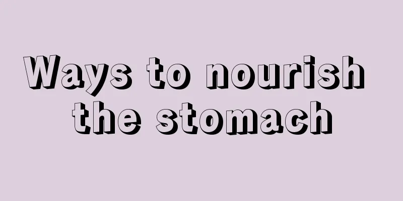 Ways to nourish the stomach