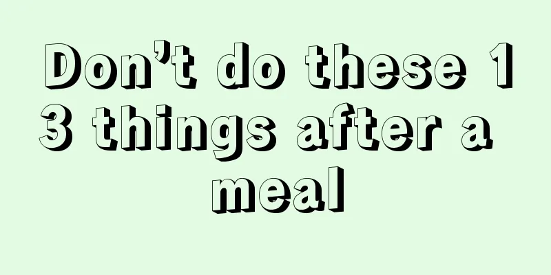 Don’t do these 13 things after a meal