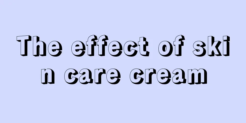 The effect of skin care cream