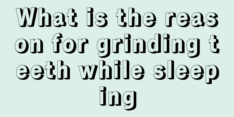 What is the reason for grinding teeth while sleeping