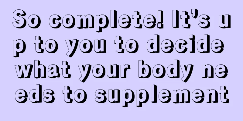 So complete! It’s up to you to decide what your body needs to supplement