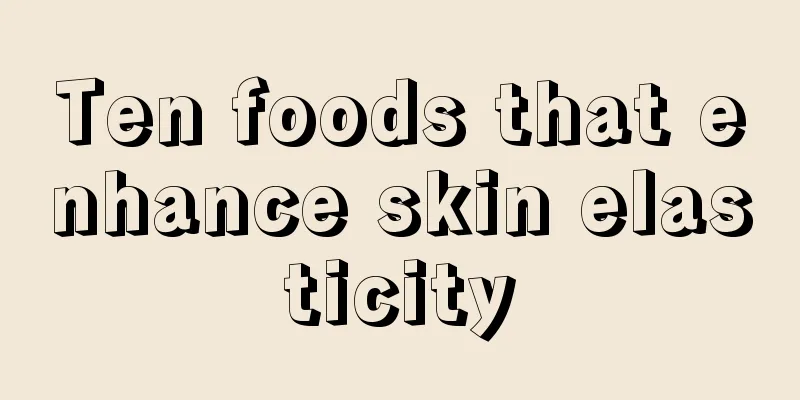Ten foods that enhance skin elasticity