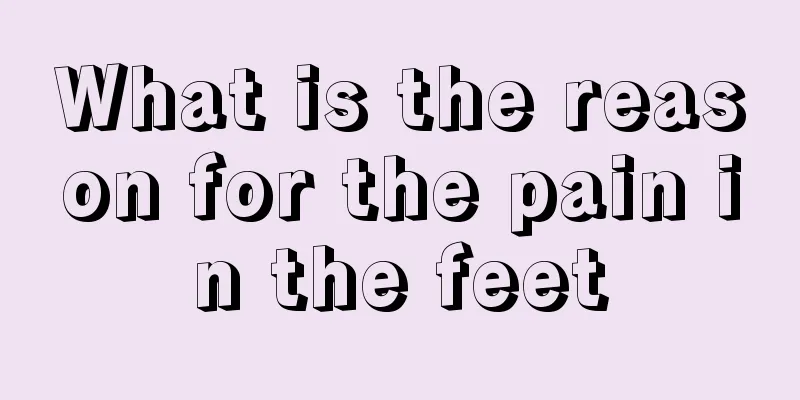 What is the reason for the pain in the feet