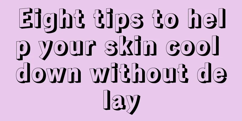 Eight tips to help your skin cool down without delay
