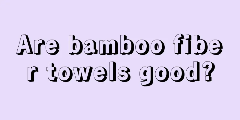 Are bamboo fiber towels good?