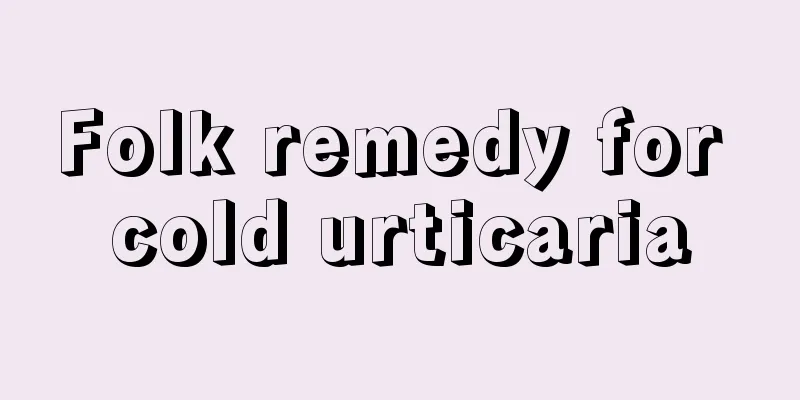 Folk remedy for cold urticaria