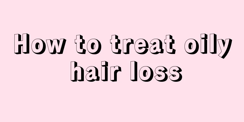 How to treat oily hair loss