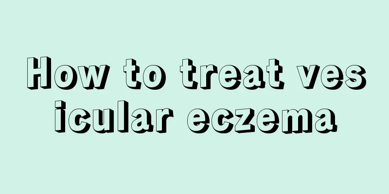 How to treat vesicular eczema