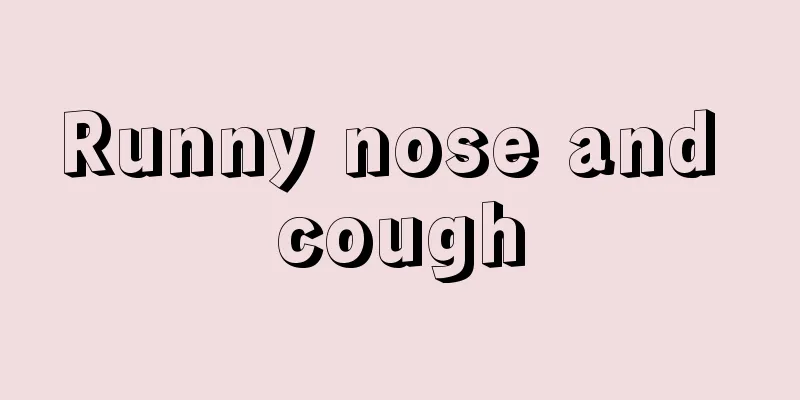 Runny nose and cough