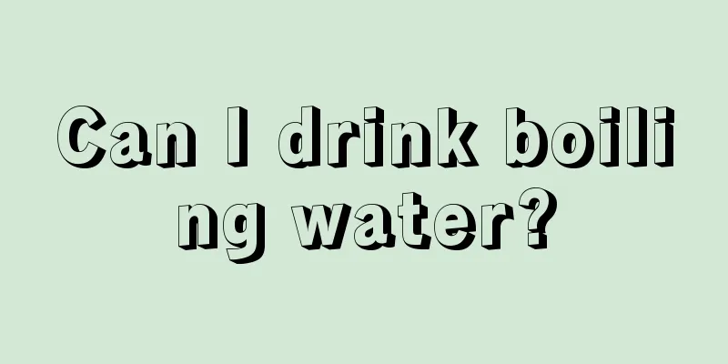 Can I drink boiling water?