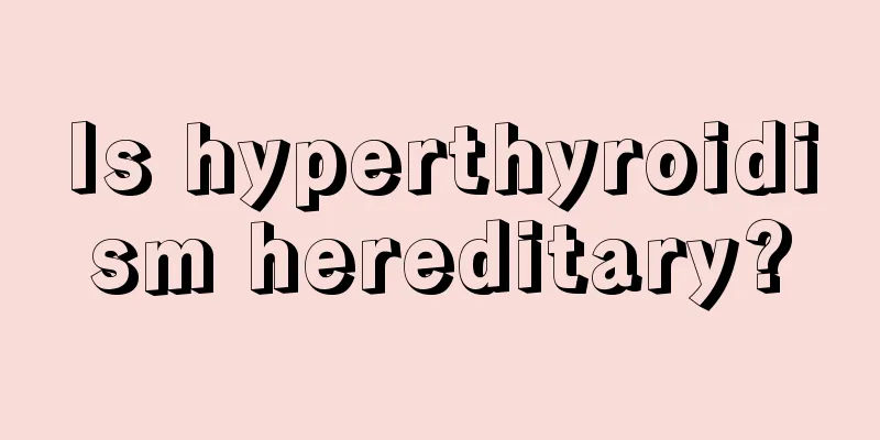 Is hyperthyroidism hereditary?