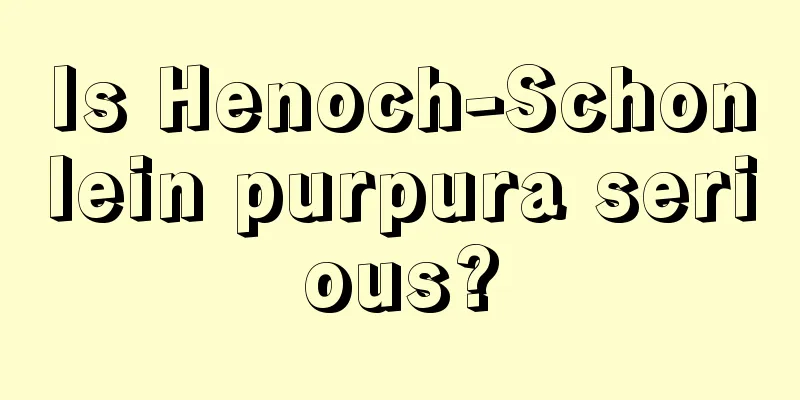 Is Henoch-Schonlein purpura serious?