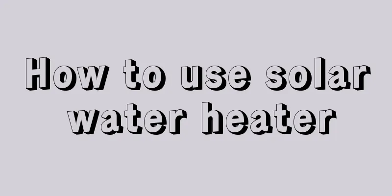 How to use solar water heater