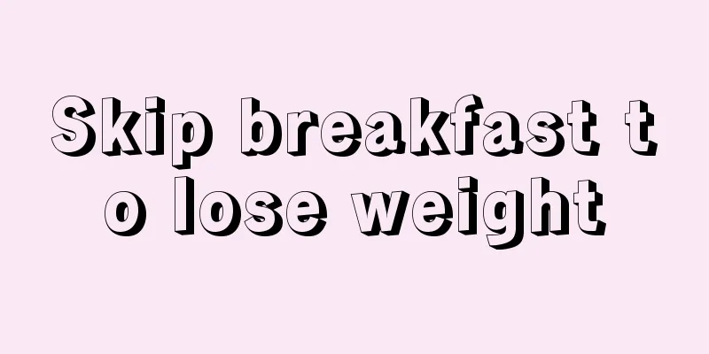 Skip breakfast to lose weight