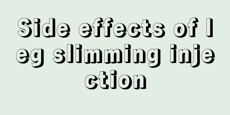 Side effects of leg slimming injection