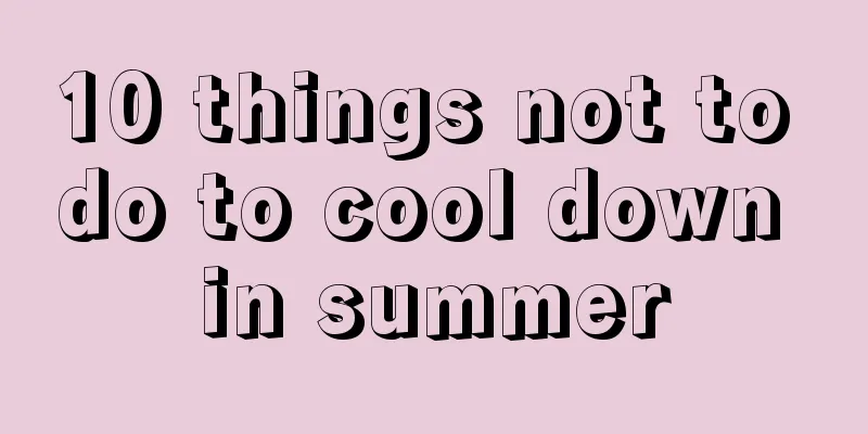 10 things not to do to cool down in summer