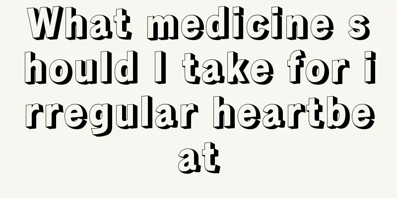 What medicine should I take for irregular heartbeat