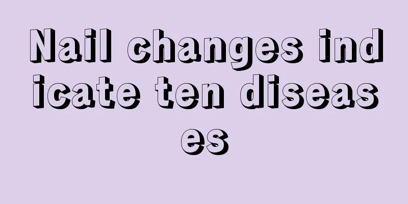Nail changes indicate ten diseases