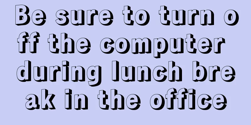 Be sure to turn off the computer during lunch break in the office