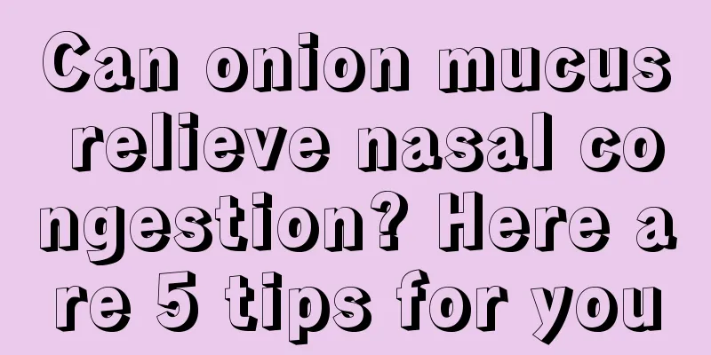 Can onion mucus relieve nasal congestion? Here are 5 tips for you