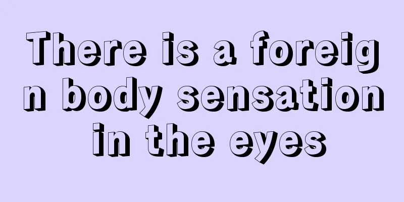 There is a foreign body sensation in the eyes