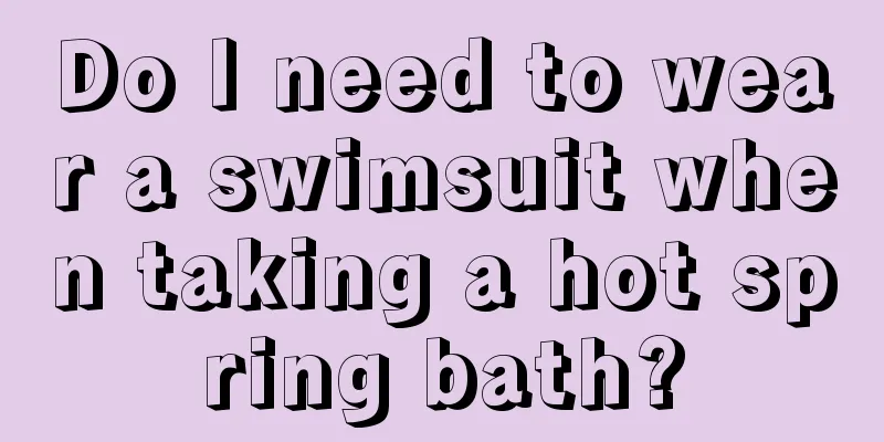 Do I need to wear a swimsuit when taking a hot spring bath?
