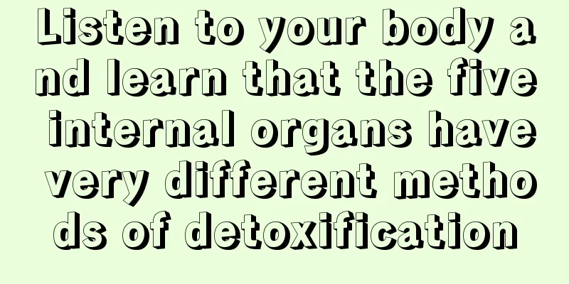Listen to your body and learn that the five internal organs have very different methods of detoxification