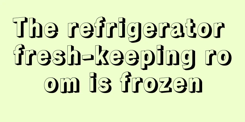 The refrigerator fresh-keeping room is frozen