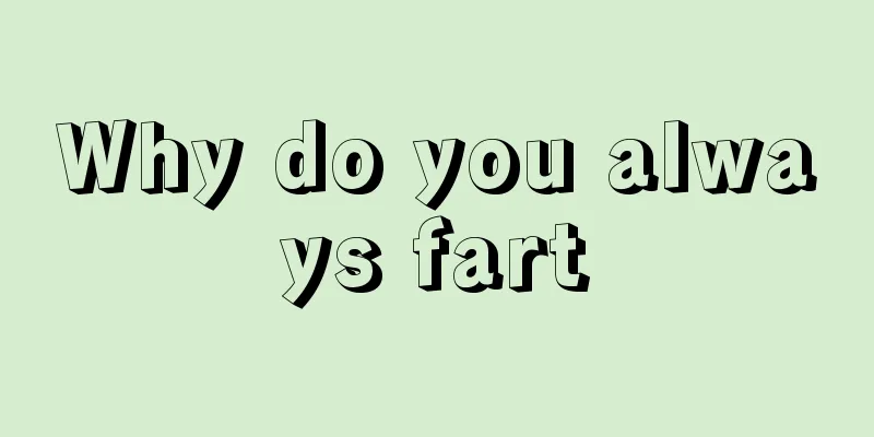 Why do you always fart