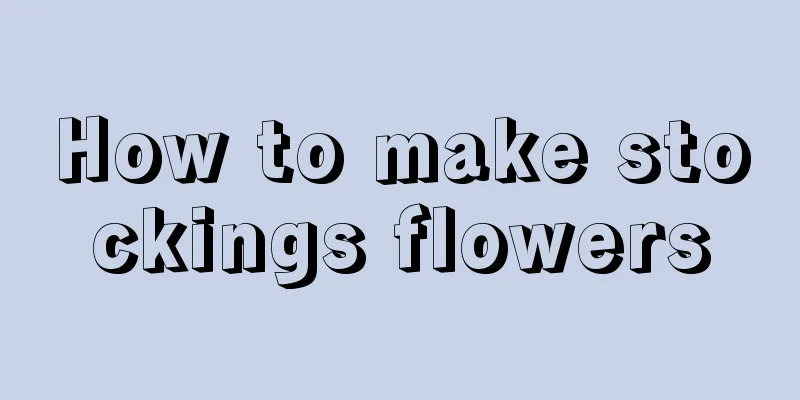 How to make stockings flowers