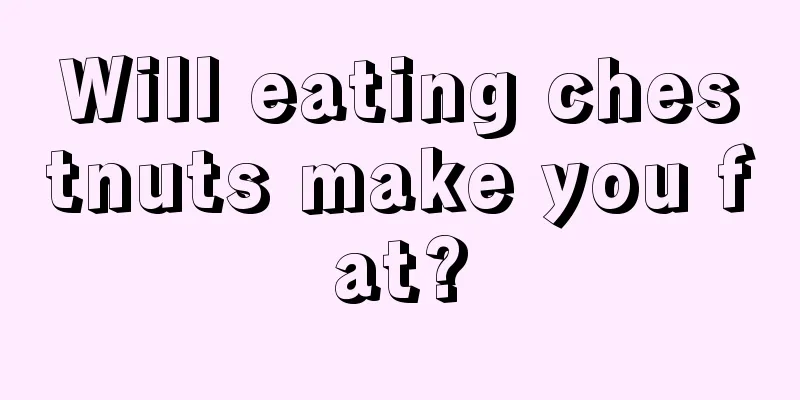 Will eating chestnuts make you fat?