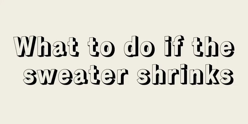 What to do if the sweater shrinks