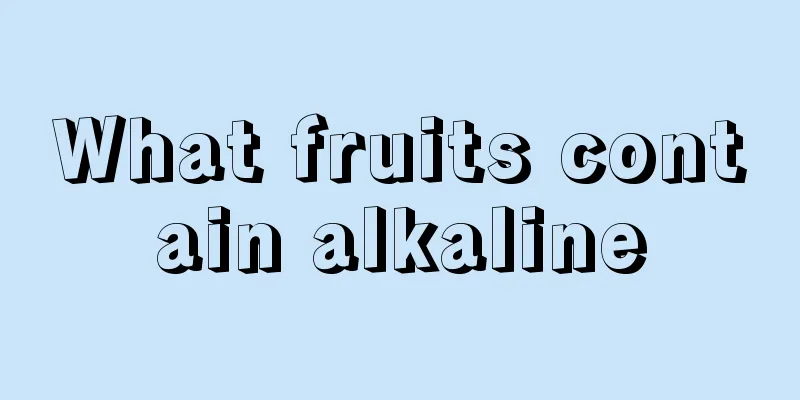 What fruits contain alkaline