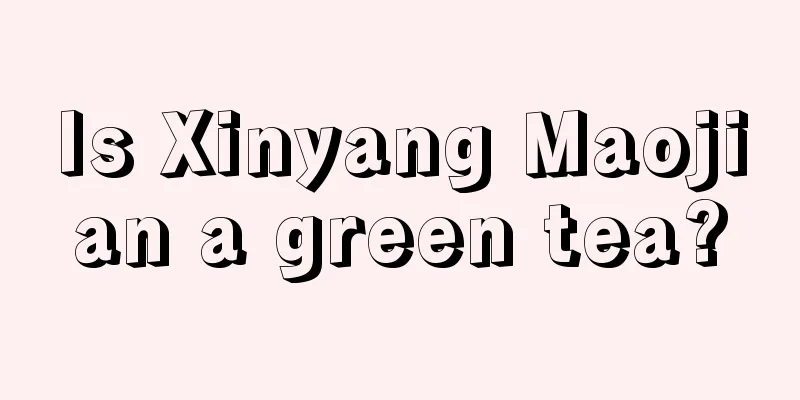 Is Xinyang Maojian a green tea?