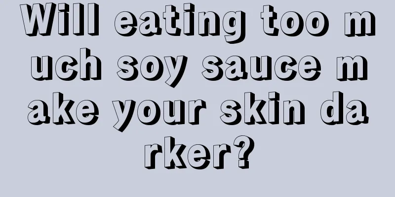 Will eating too much soy sauce make your skin darker?