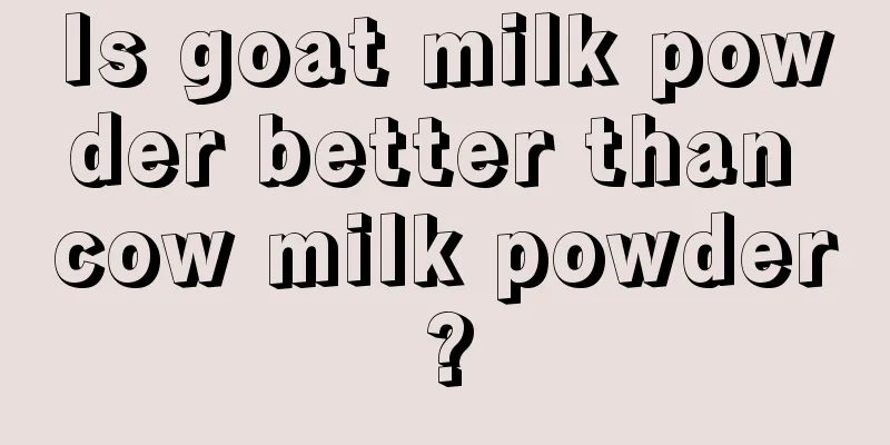 Is goat milk powder better than cow milk powder?
