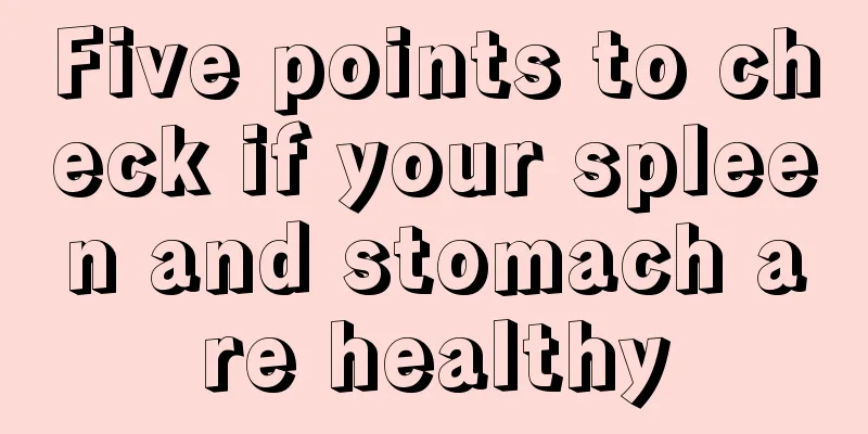Five points to check if your spleen and stomach are healthy
