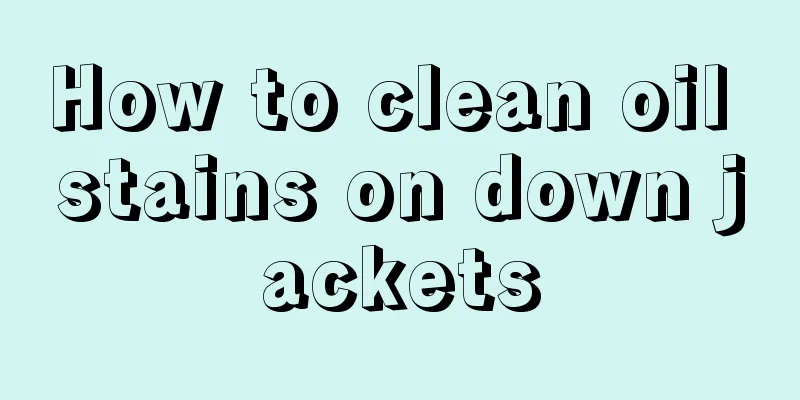 How to clean oil stains on down jackets